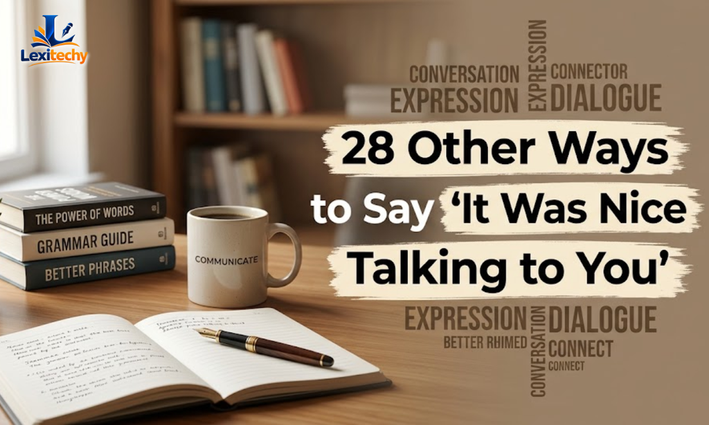 28 Other Ways to Say It Was Nice Talking to You